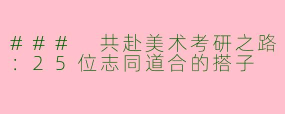 ### 共赴美术考研之路：25位志同道合的搭子