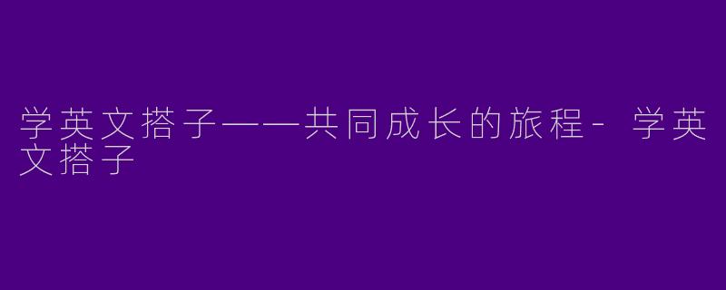 学英文搭子——共同成长的旅程-学英文搭子