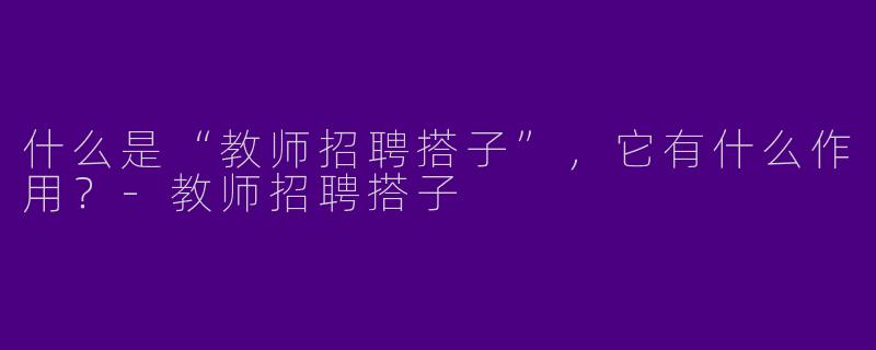 什么是“教师招聘搭子”，它有什么作用？