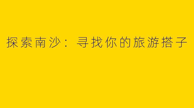 探索南沙：寻找你的旅游搭子