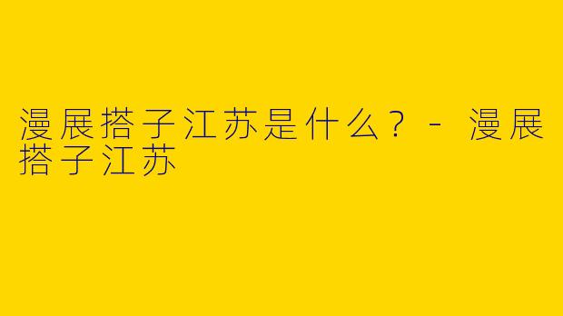 漫展搭子江苏是什么？