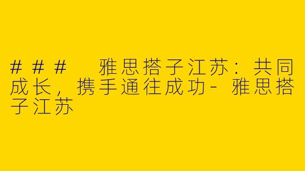 ### 雅思搭子江苏：共同成长，携手通往成功