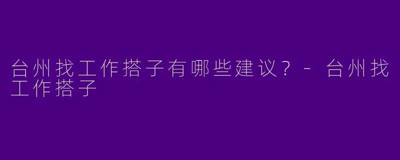 台州找工作搭子有哪些建议?