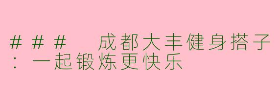 ### 成都大丰健身搭子：一起锻炼更快乐