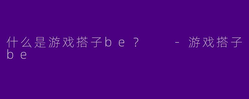 什么是游戏搭子be?