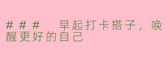 ### 早起打卡搭子,唤醒更好的自己