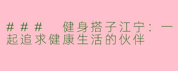 ### 健身搭子江宁：一起追求健康生活的伙伴