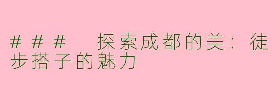 ### 探索成都的美：徒步搭子的魅力