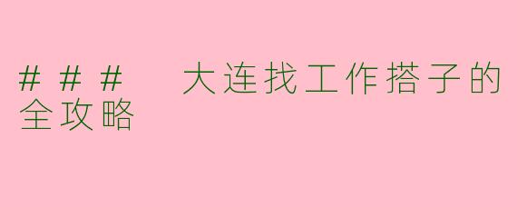 ### 大连找工作搭子的全攻略