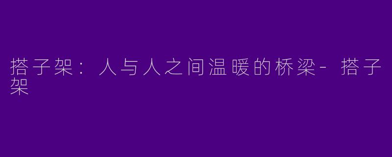 搭子架：人与人之间温暖的桥梁-搭子架