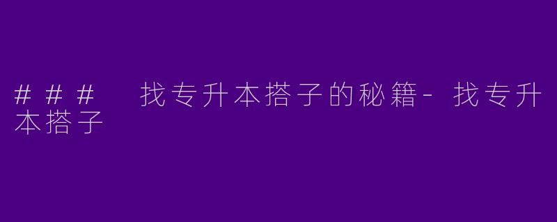 ### 找专升本搭子的秘籍-找专升本搭子