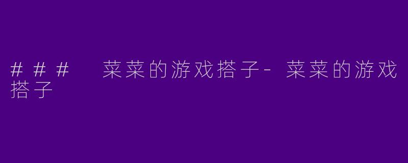 ### 菜菜的游戏搭子-菜菜的游戏搭子