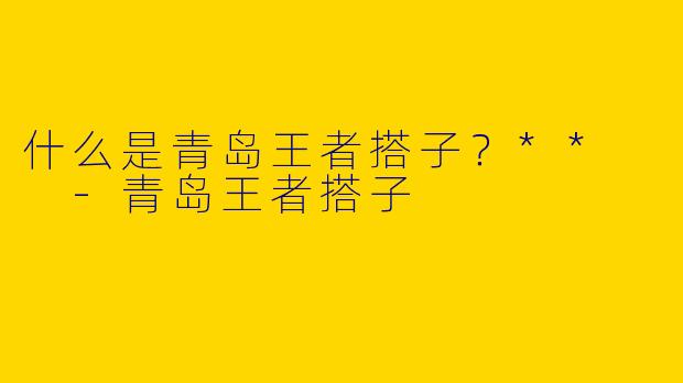 什么是青岛王者搭子？**  