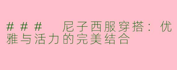 ### 尼子西服穿搭：优雅与活力的完美结合