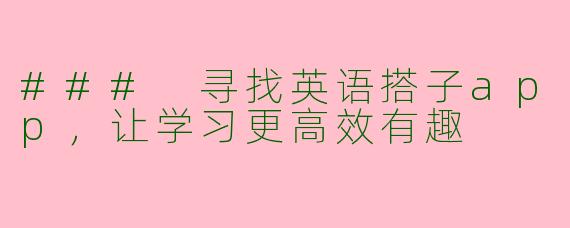 ### 寻找英语搭子app，让学习更高效有趣