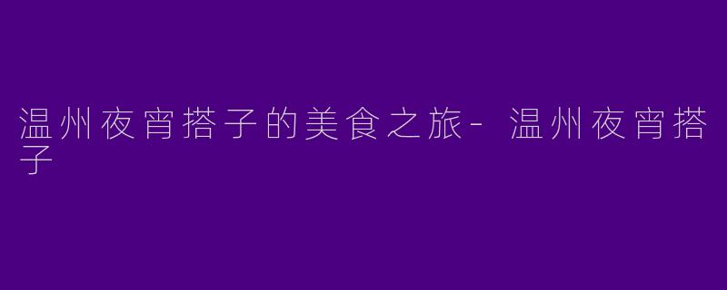 温州夜宵搭子的美食之旅