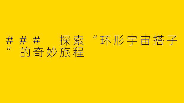 ### 探索“环形宇宙搭子”的奇妙旅程