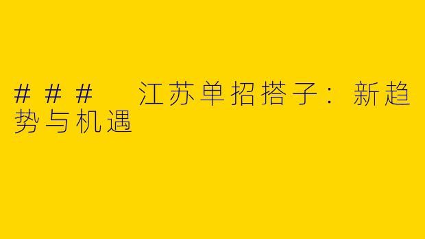 ### 江苏单招搭子：新趋势与机遇