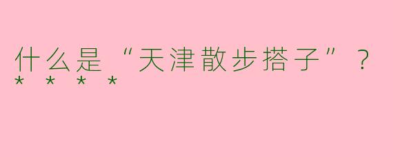什么是“天津散步搭子”？****