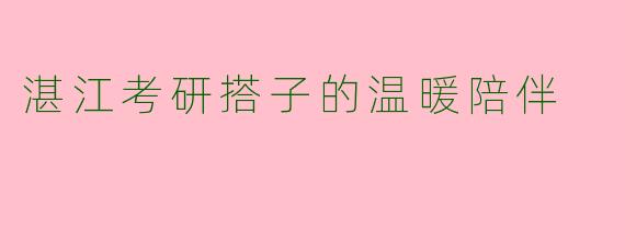 湛江考研搭子的温暖陪伴