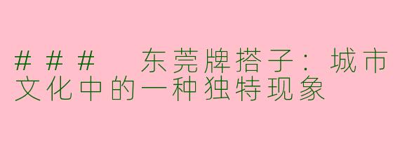 ### 东莞牌搭子：城市文化中的一种独特现象