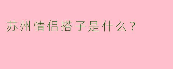 苏州情侣搭子是什么？