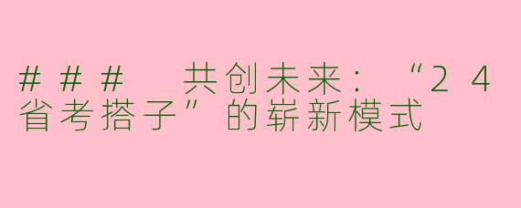 ### 共创未来:“24省考搭子”的崭新模式