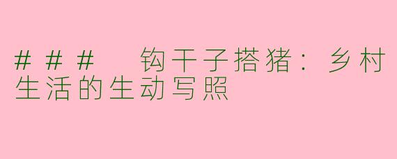 ### 钩干子搭猪：乡村生活的生动写照
