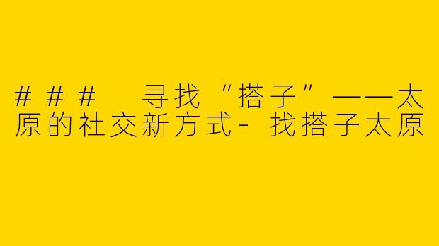 ### 寻找“搭子”——太原的社交新方式