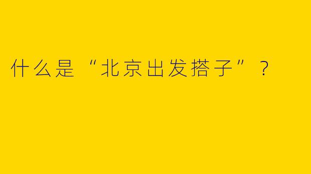 什么是“北京出发搭子”?