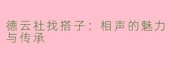 德云社找搭子：相声的魅力与传承