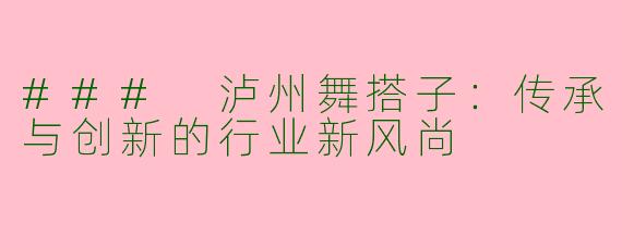 ### 泸州舞搭子：传承与创新的行业新风尚