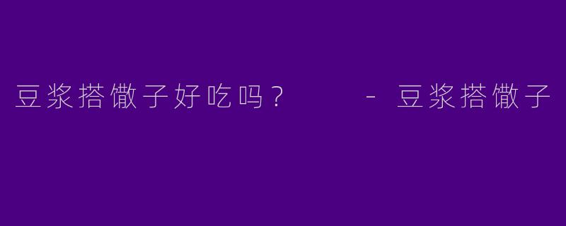 豆浆搭馓子好吃吗?