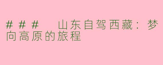 ### 山东自驾西藏：梦向高原的旅程