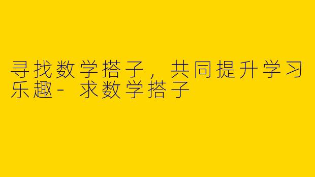 寻找数学搭子，共同提升学习乐趣