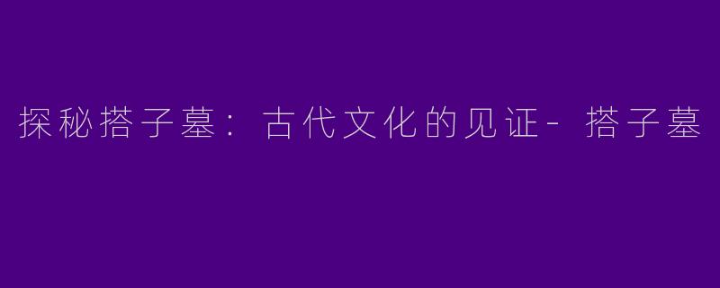 探秘搭子墓：古代文化的见证
