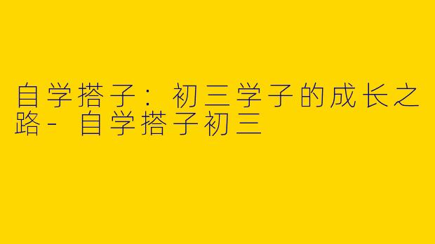 自学搭子：初三学子的成长之路-自学搭子初三