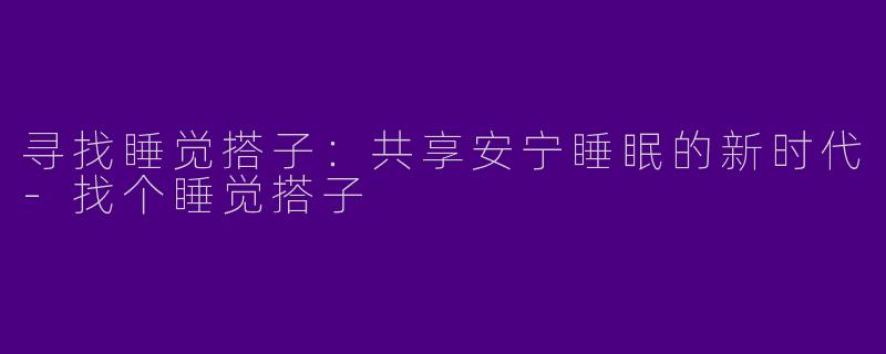 寻找睡觉搭子:共享安宁睡眠的新时代