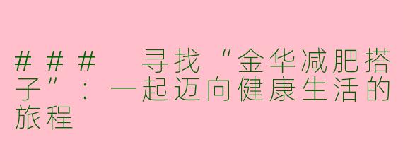 ### 寻找“金华减肥搭子”：一起迈向健康生活的旅程