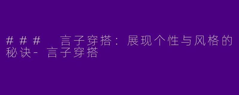 ### 言子穿搭：展现个性与风格的秘诀