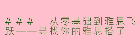 ### 从零基础到雅思飞跃——寻找你的雅思搭子
