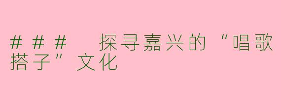 ### 探寻嘉兴的“唱歌搭子”文化