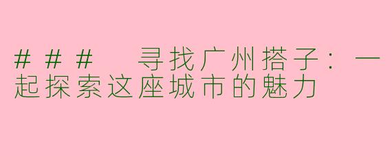 ### 寻找广州搭子：一起探索这座城市的魅力