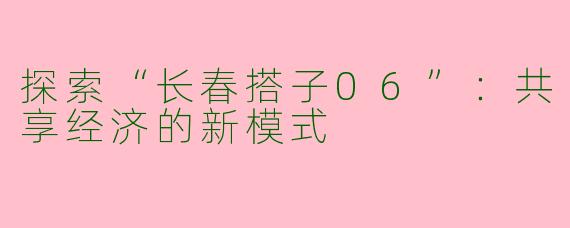 探索“长春搭子06”:共享经济的新模式