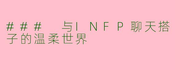 ### 与INFP聊天搭子的温柔世界
