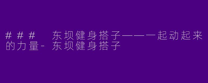 ### 东坝健身搭子——一起动起来的力量