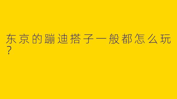 东京的蹦迪搭子一般都怎么玩?