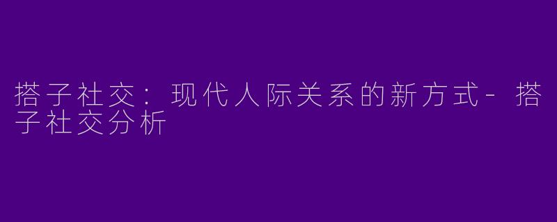 搭子社交:现代人际关系的新方式