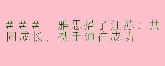 ### 雅思搭子江苏：共同成长，携手通往成功