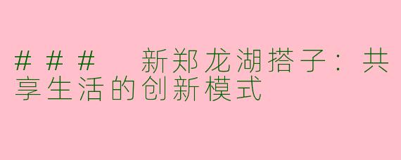 ### 新郑龙湖搭子：共享生活的创新模式